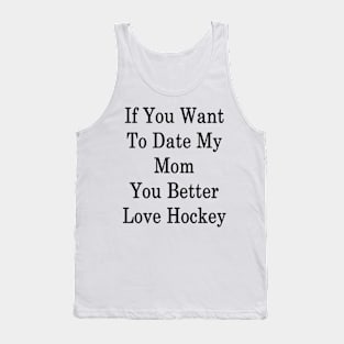 If You Want To Date My Mom You Better Love Hockey Tank Top